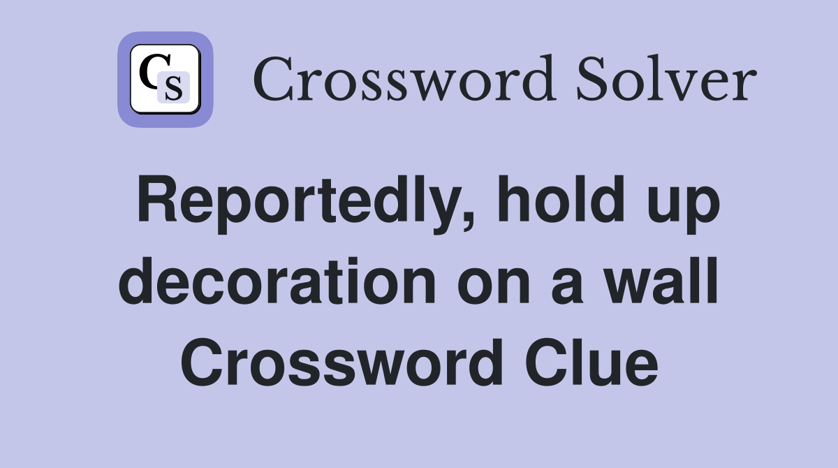 Reportedly, hold up decoration on a wall Crossword Clue Answers